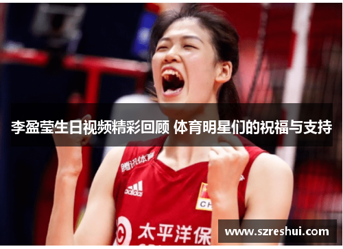 李盈莹生日视频精彩回顾 体育明星们的祝福与支持