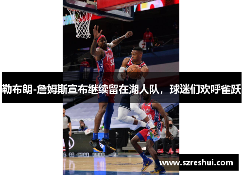 勒布朗-詹姆斯宣布继续留在湖人队，球迷们欢呼雀跃