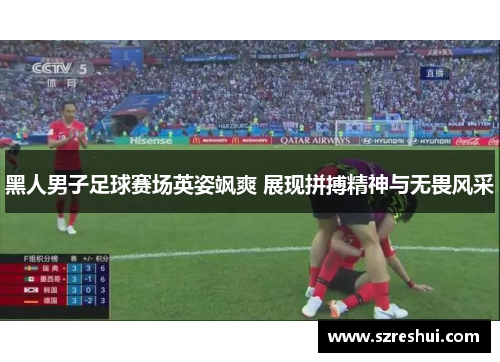 黑人男子足球赛场英姿飒爽 展现拼搏精神与无畏风采